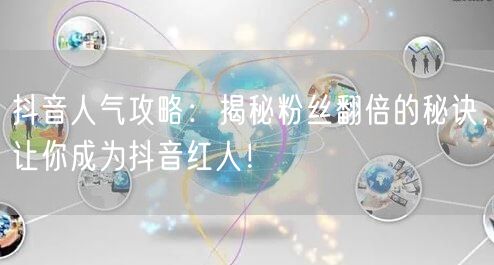 抖音人气攻略:揭秘粉丝翻倍的秘诀,让你成为抖音红人!