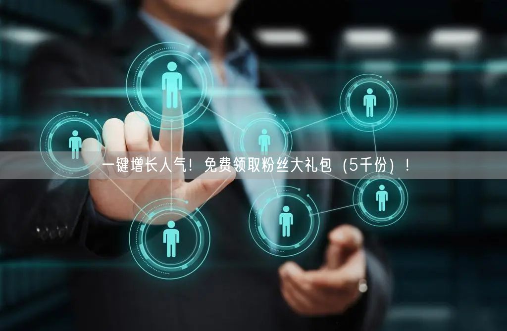 一键增长人气！免费领取粉丝大礼包（5千份）！