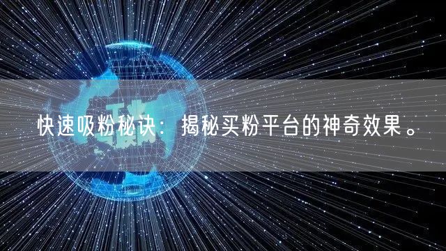 快速吸粉秘诀：揭秘买粉平台的神奇效果。