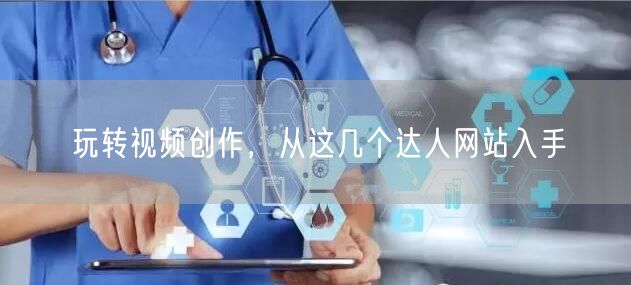 玩转视频创作，从这几个达人网站入手