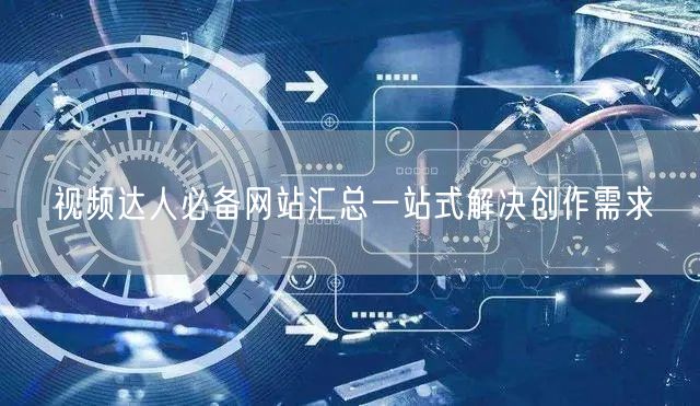 视频达人必备网站汇总一站式解决创作需求