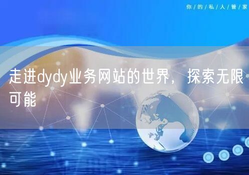 走进dydy业务网站的世界，探索无限可能
