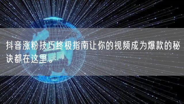 抖音涨粉技巧终极指南让你的视频成为爆款的秘诀都在这里。