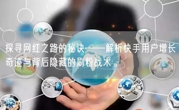 探寻网红之路的秘诀——解析快手用户增长奇迹与背后隐藏的刷粉战术。