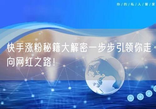 快手涨粉秘籍大解密一步步引领你走向网红之路！