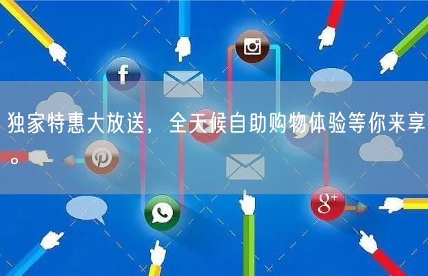 独家特惠大放送,全天候自助购物体验等你来享。