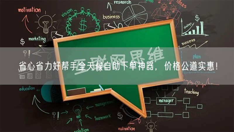 省心省力好帮手全天候自助下单神器，价格公道实惠！