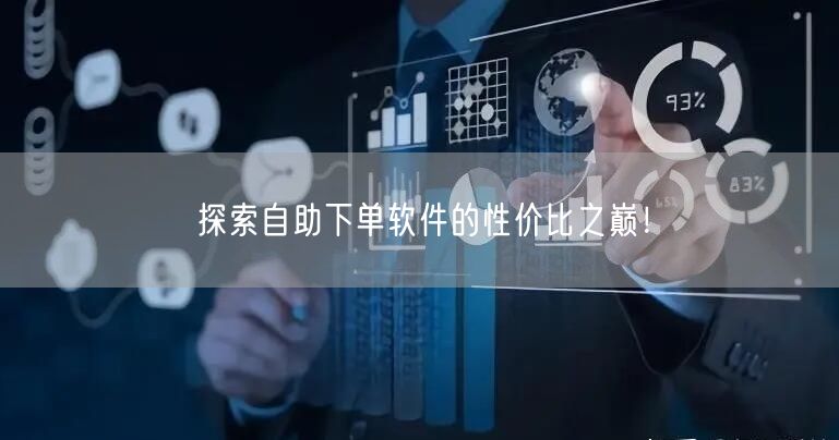 探索自助下单软件的性价比之巅！