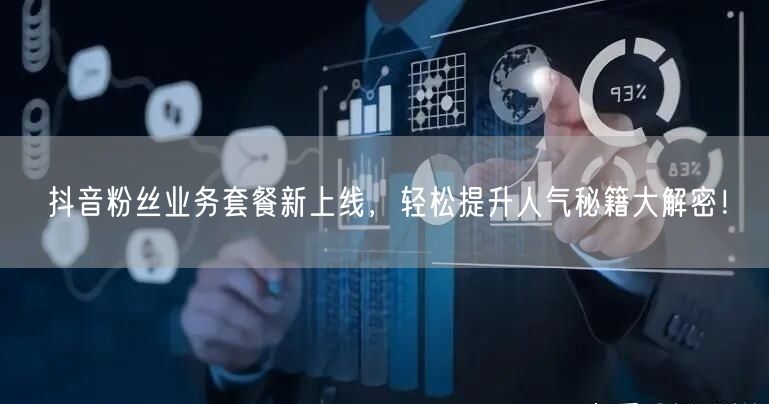 抖音粉丝业务套餐新上线,轻松提升人气秘籍大解密!