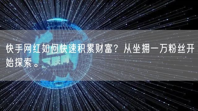 快手网红如何快速积累财富?从坐拥一万粉丝开始探索。