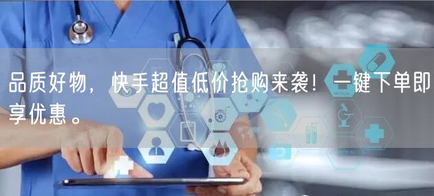 品质好物,快手超值低价抢购来袭!一键下单即享优惠。