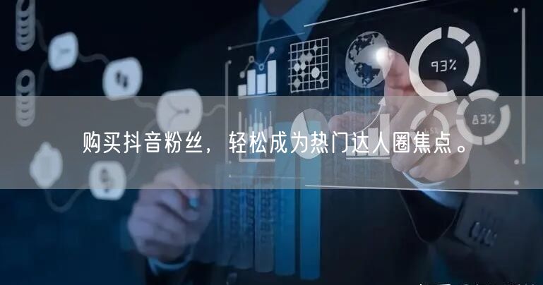 购买抖音粉丝，轻松成为热门达人圈焦点。